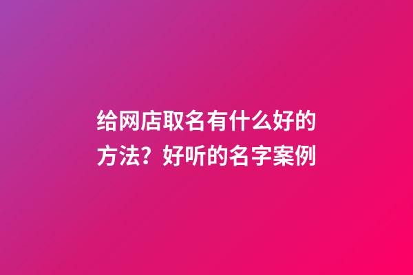 给网店取名有什么好的方法？好听的名字案例-第1张-店铺起名-玄机派