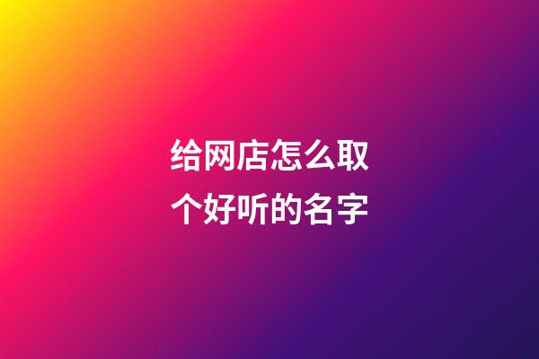 给网店怎么取个好听的名字-第1张-店铺起名-玄机派