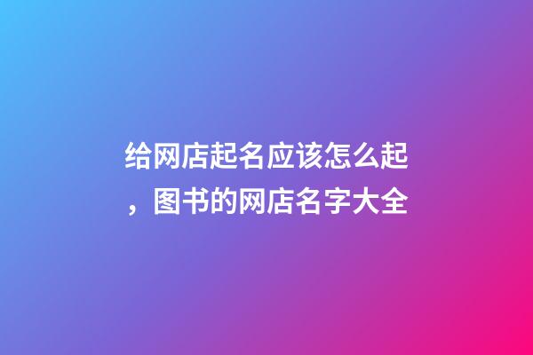 给网店起名应该怎么起，图书的网店名字大全-第1张-店铺起名-玄机派