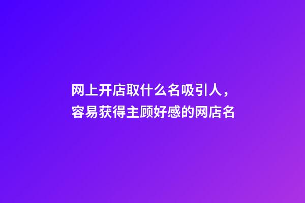 网上开店取什么名吸引人，容易获得主顾好感的网店名