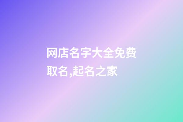 网店名字大全免费取名,起名之家-第1张-店铺起名-玄机派