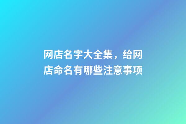 网店名字大全集，给网店命名有哪些注意事项-第1张-店铺起名-玄机派