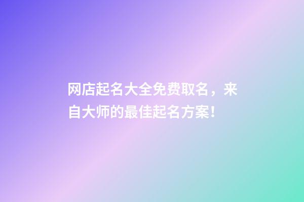 网店起名大全免费取名，来自大师的最佳起名方案！