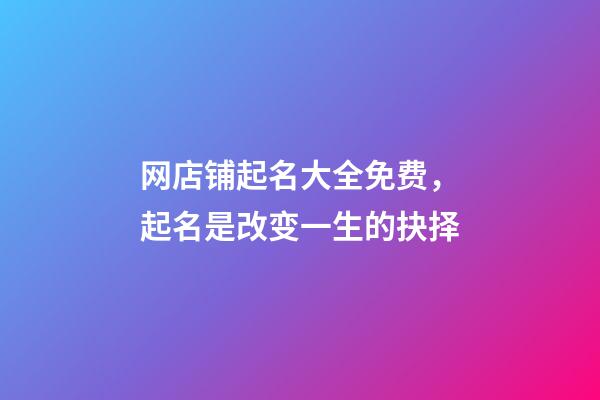 网店铺起名大全免费，起名是改变一生的抉择-第1张-店铺起名-玄机派