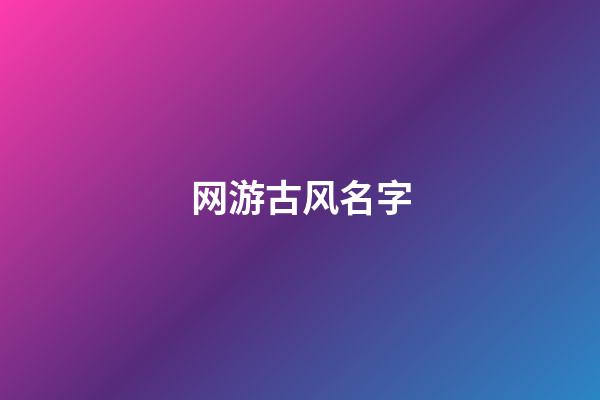 网游古风名字(网游古风名字两个字)