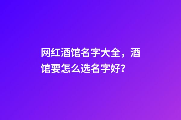 网红酒馆名字大全，酒馆要怎么选名字好？-第1张-店铺起名-玄机派