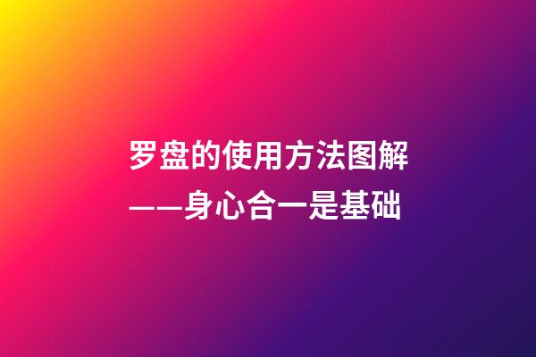 罗盘的使用方法图解——身心合一是基础