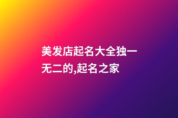 美发店起名大全独一无二的,起名之家-第1张-店铺起名-玄机派