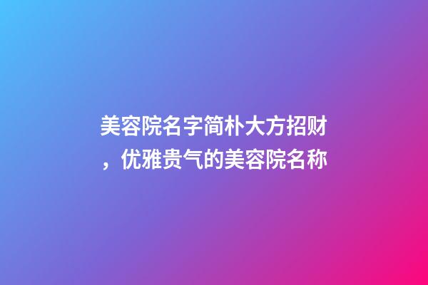 美容院名字简朴大方招财，优雅贵气的美容院名称-第1张-店铺起名-玄机派