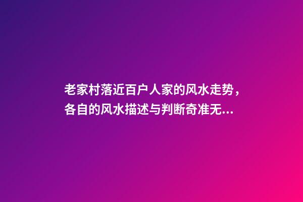 老家村落近百户人家的风水走势，各自的风水描述与判断奇准无比