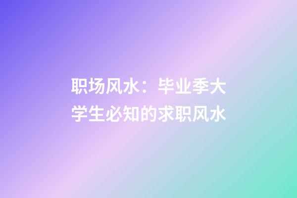 职场风水：毕业季大学生必知的求职风水