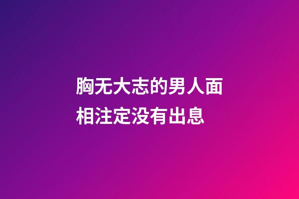 胸无大志的男人面相注定没有出息