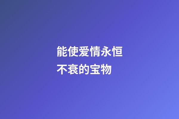 能使爱情永恒不衰的宝物