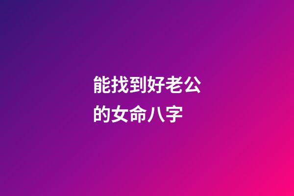 能找到好老公的女命八字