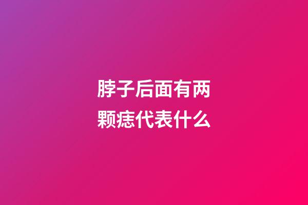 脖子后面有两颗痣代表什么