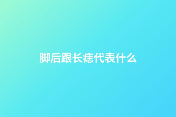 脚后跟长痣代表什么