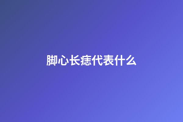 脚心长痣代表什么