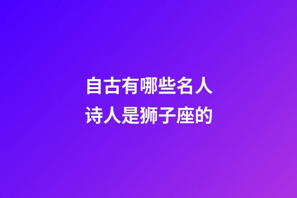 自古有哪些名人诗人是狮子座的-第1张-星座运势-玄机派