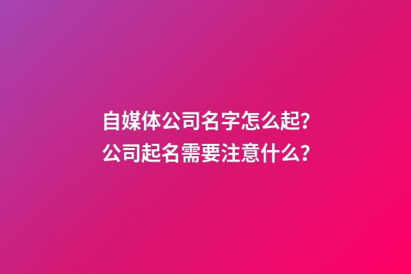 自媒体公司名字怎么起？公司起名需要注意什么？-第1张-公司起名-玄机派