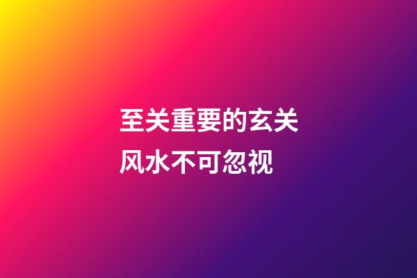 至关重要的玄关风水不可忽视