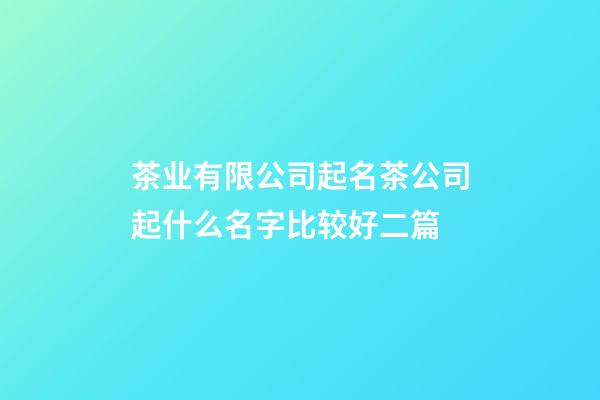 茶业有限公司起名茶公司起什么名字比较好二篇-第1张-公司起名-玄机派