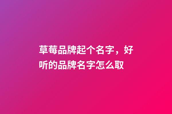 草莓品牌起个名字，好听的品牌名字怎么取