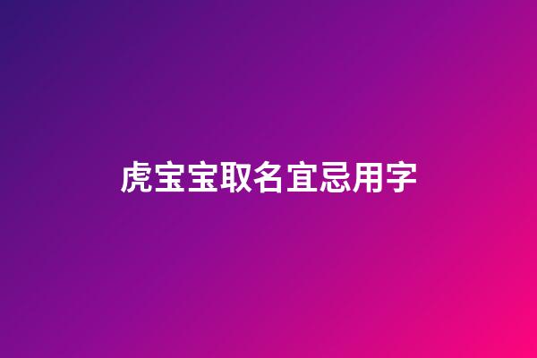 虎宝宝取名宜忌用字(虎宝宝取名字禁忌)-第1张-宝宝起名-玄机派