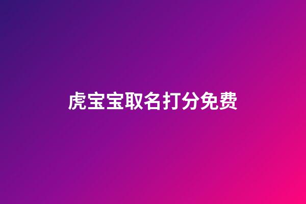 虎宝宝取名打分免费(虎宝宝取名字最佳字2023)-第1张-宝宝起名-玄机派