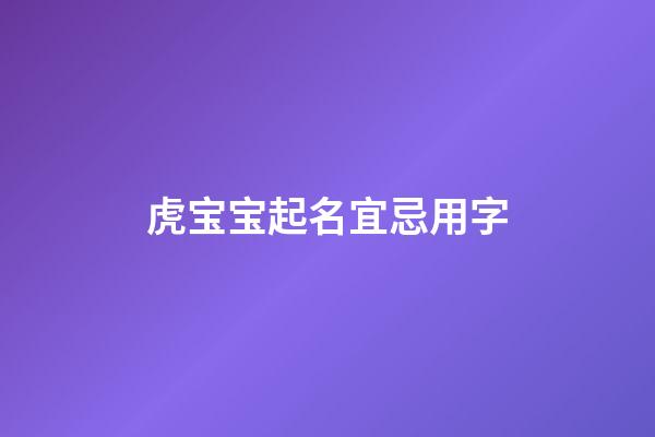 虎宝宝起名宜忌用字(虎宝宝起名宜忌用字代替)-第1张-宝宝起名-玄机派