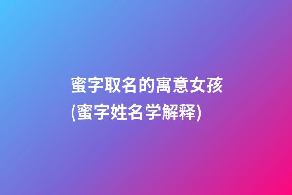 蜜字取名的寓意女孩(蜜字姓名学解释)