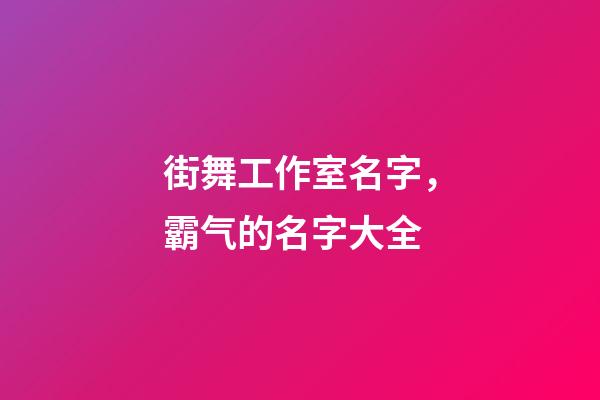 街舞工作室名字，霸气的名字大全-第1张-公司起名-玄机派