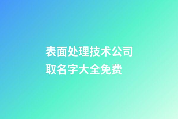 表面处理技术公司取名字大全免费-第1张-公司起名-玄机派