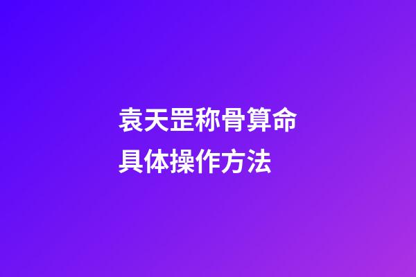 袁天罡称骨算命具体操作方法