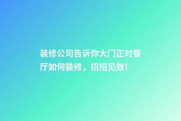 装修公司告诉你大门正对餐厅如何装修，招招见效！