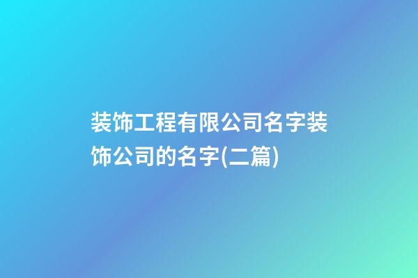 装饰工程有限公司名字装饰公司的名字(二篇)-第1张-公司起名-玄机派