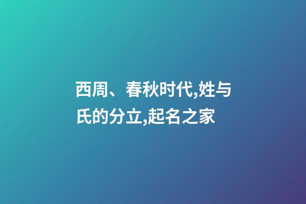 西周、春秋时代,姓与氏的分立,起名之家-第1张-店铺起名-玄机派