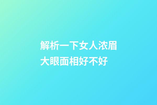 解析一下女人浓眉大眼面相好不好