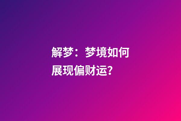 解梦：梦境如何展现偏财运？