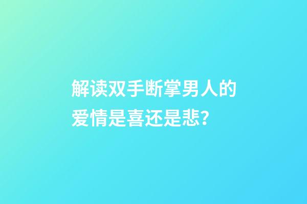 解读双手断掌男人的爱情是喜还是悲？