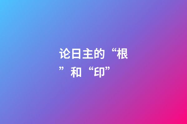 论日主的“根”和“印”