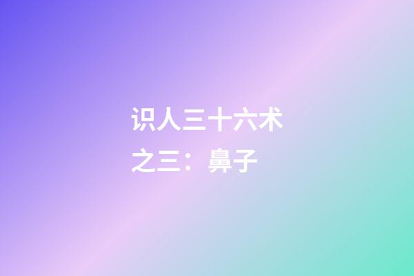 识人三十六术之三：鼻子