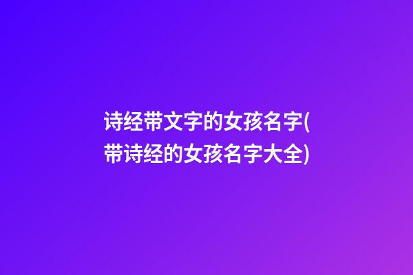 诗经带文字的女孩名字(带诗经的女孩名字大全)