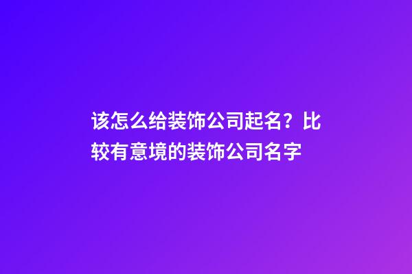 该怎么给装饰公司起名？比较有意境的装饰公司名字-第1张-公司起名-玄机派