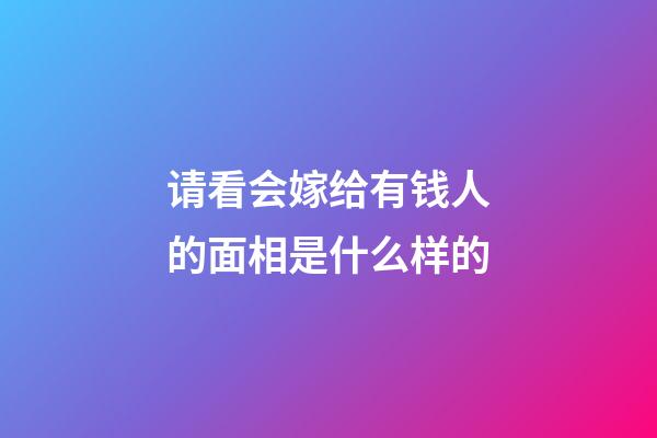 请看会嫁给有钱人的面相是什么样的