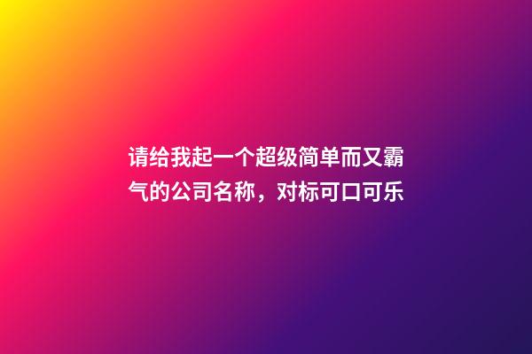 请给我起一个超级简单而又霸气的公司名称，对标可口可乐-第1张-公司起名-玄机派