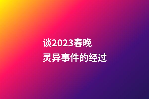 谈2023春晚灵异事件的经过