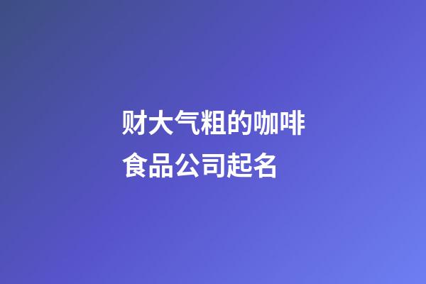 财大气粗的咖啡食品公司起名-第1张-公司起名-玄机派