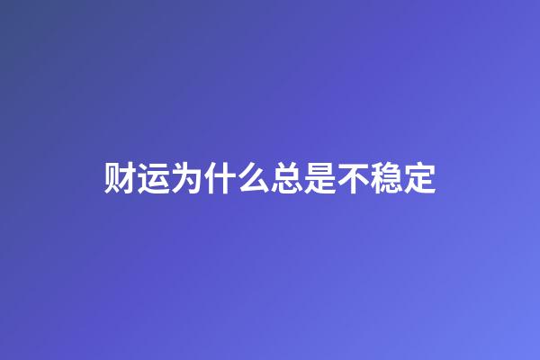 财运为什么总是不稳定