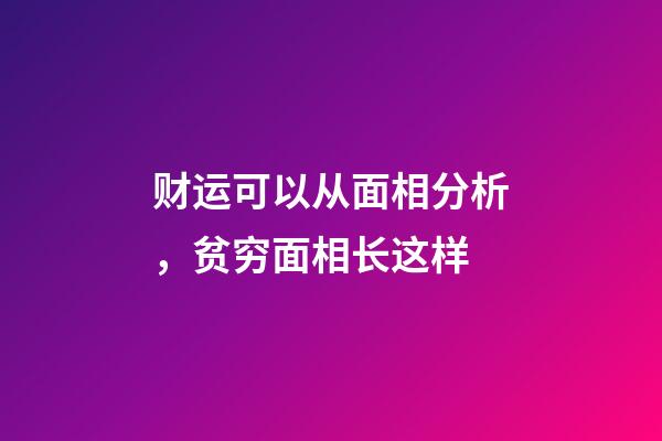 财运可以从面相分析，贫穷面相长这样