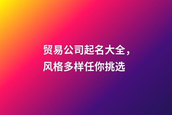 贸易公司起名大全，风格多样任你挑选-第1张-公司起名-玄机派